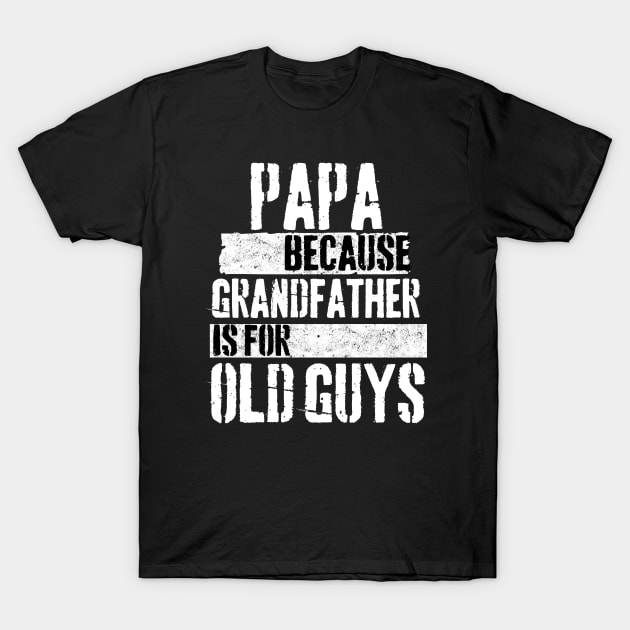 Papa because grandfather is for old guys T-Shirt by Peter the T-Shirt Dude